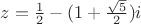 $z=\frac{1}{2}-(1+\frac{\sqrt{5}}{2})i$
