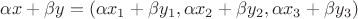 $\alpha x + \beta y = (\alpha x_1 + \beta y_1, \alpha x_2 + \beta y_2, \alpha x_3 + \beta y_3)$
