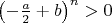 $\left(-\frac{a}{2}+b\right)^n>0$