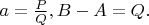 $a=\frac{P}{Q}, B-A=Q.$