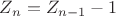 ${Z_n} = {Z_{n - 1}} - 1$