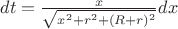 $dt=\frac{x}{\sqrt{x^2+r^2+(R+r)^2}}dx$