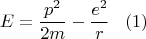 $$E=\frac{p^2}{2m}-\frac{e^2}{r}\,\,\,\,\,(1)$$