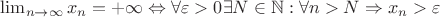 $\lim_{n\to\infty} x_n = +\infty \Leftrightarrow \forall \varepsilon > 0  \exists N \in \mathbb{N} : \forall n > N \Rightarrow x_n > \varepsilon$