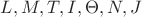 $L, M, T, I, \Theta, N, J$ $L, M, T, I, \Theta, N, J$