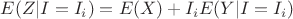 $E(Z|I=I_i)=E(X)+I_iE(Y|I=I_i)$