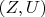 $(Z, U)$