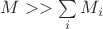 $M >> \sum\limits_{i}M_i$