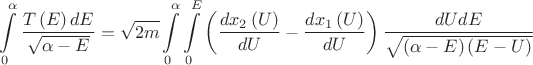 $$
\[\int\limits_0^\alpha  {\frac{{T\left( E \right)dE}}{{\sqrt {\alpha  - E} }}}  = \sqrt {2m} \int\limits_0^\alpha  {\int\limits_0^E {\left( {\frac{{d{x_2}\left( U \right)}}{{dU}} - \frac{{d{x_1}\left( U \right)}}{{dU}}} \right)\frac{{dUdE}}{{\sqrt {\left( {\alpha  - E} \right)\left( {E - U} \right)} }}} } \] $$