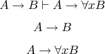 $$ A \rightarrow B \vdash A \rightarrow \forall x B $$ $$ A \rightarrow B $$ $$ A \rightarrow \forall x B $$