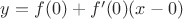 $y = f(0) + f '(0)(x - 0)$