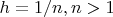 $h=1/n, n > 1$