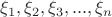 $\xi_1, \xi_2, \xi_3, ..., \xi_n $