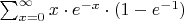 $\sum_{x=0}^{\infty}x \cdot e^{-x}\cdot(1-e^{-1})$