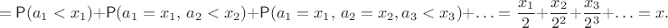 $$=\mathsf P(a_1<x_1)+\mathsf P(a_1=x_1,\,a_2<x_2)+\mathsf P(a_1=x_1,\,a_2=x_2,a_3<x_3)+\ldots = \frac{x_1}{2}+\frac{x_2}{2^2}+\frac{x_3}{2^3}+\ldots = x.$$