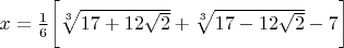 $x=\frac{1}{6} \bigg [ \sqrt[3] {17+12\sqrt{2}}+\sqrt[3] {17-12\sqrt{2}} -7 \bigg ] $
