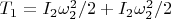 $T_1 = I_2\omega_2^2/2 + I_2\omega_2^2/2$