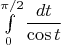 $\int\limits_0^{\pi/2}\dfrac{dt}{\cos t}$