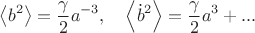 $$\left\langle {b^2 } \right\rangle  = \frac{\gamma }{2}a^{ - 3} ,\quad \left\langle {\dot b^2 } \right\rangle  = \frac{\gamma }{2}a^3  + ...$$