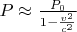 $P \approx \frac {P_{0}} {1- \frac {v^2} {c^2}} $