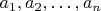 $a_1,a_2,\dots,a_n$