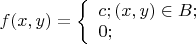 $% MathType!MTEF!2!1!+-
% feaafiart1ev1aaatCvAUfeBSjuyZL2yd9gzLbvyNv2CaerbuLwBLn
% hiov2DGi1BTfMBaeXatLxBI9gBaerbd9wDYLwzYbItLDharqqtubsr
% 4rNCHbGeaGqiVu0Je9sqqrpepC0xbbL8F4rqqrFfpeea0xe9Lq-Jc9
% vqaqpepm0xbba9pwe9Q8fs0-yqaqpepae9pg0FirpepeKkFr0xfr-x
% fr-xb9adbaqaaeGaciGaaiaabeqaamaabaabaaGcbaGaamOzaiaacI
% cacaWG4bGaaiilaiaadMhacaGGPaGaeyypa0Zaaiqaaqaabeqaaiaa
% dogacaGG7aWaaeWaaeaacaWG4bGaaiilaiaadMhaaiaawIcacaGLPa
% aacqGHiiIZcaWGcbGaai4oaaqaaiaaicdacaGG7aGaamioeiaad2db
% caWGWqGaam4reiaadwdbaaGaay5Eaaaaaa!4B2F!
\[
f(x,y) = \left\{ \begin{array}{l}
 c;\left( {x,y} \right) \in B; \\ 
 0; \\ 
 \end{array} \right.
\]
$