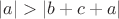 $|a|>|b+c+a|$