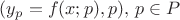 $(y_p = f(x;p), p), \, p \in P$