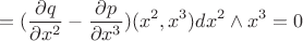 $$=(\frac{\partial q}{\partial x^2}-\frac{\partial p}{\partial x^3})(x^2,x^3)dx^2 \wedge x^3=0$$