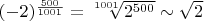 $(-2)^{\frac{500}{1001}}=\sqrt[1001]{2^{500}}\sim\sqrt2$