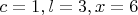 $c=1, l=3, x=6$