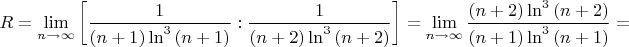 $$R=\lim_{n\to\infty}\left[\frac{1}{(n+1)\ln^3{(n+1)}}:\frac{1}{(n+2)\ln^3{(n+2)}}\right]=\lim_{n\to\infty}\frac{(n+2)\ln^3{(n+2)}}{(n+1)\ln^3{(n+1)}}=$$