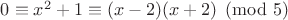$0\equiv x^2+1\equiv (x-2)(x+2) \pmod 5$