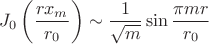 $J_0 \left( \dfrac{r x_m}{r_0} \right) \sim \dfrac{1}{\sqrt{m}} \sin \dfrac{\pi m r}{r_0} $
