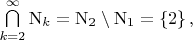 $\bigcap\limits_{k=2}^{\infty}\mathrm{N}_k=\mathrm{N}_2\setminus\mathrm{N}_1=\left\lbrace2\right\rbrace,$