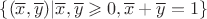 $ \left\lbrace (\overline{x}, \overline{y}) | \overline{x}, \overline{y} \geqslant 0, \overline{x} + \overline{y} = 1 \right\rbrace $