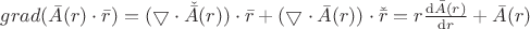 $grad (\bar{A}(r)\cdot \bar{r}) = (\bigtriangledown \cdot \check{\bar{A}}(r))\cdot \bar{r} + (\bigtriangledown \cdot \bar{A}(r))\cdot \check{\bar{r}} = r\frac{\mathrm{d} \bar{A}(r)}{\mathrm{d} r} + \bar{A}(r)$