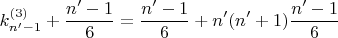 $$ k_{n&rsquo;-1}^{(3)}+\frac {n&rsquo;-1} {6}=\frac {n&rsquo;-1} {6}+n&rsquo;(n&rsquo;+1) \frac {n&rsquo;-1} {6} $$