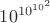 $10^{10^{10^2}}$