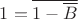 $1=\overline{1-\overline{B}}$