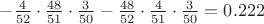 $-\frac{4}{52}\cdot\frac{48}{51}\cdot\frac{3}{50}-\frac{48}{52}\cdot\frac{4}{51}\cdot\frac{3}{50}=0.222$