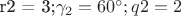 r2 = 3;{\gamma _2} = 60^\circ ;q2 = 2