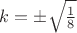 $k=\pm \sqrt {\frac 18}$
