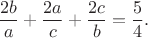 $$\dfrac{2b}{a} +\dfrac{2a}{c} + \dfrac{2c}{b} = \dfrac{5}{4}.$$