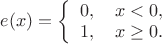 $e(x) = \left\{\begin{array}{l}
0, \quad x < 0, \\
1, \quad x \ge 0.
\end{array} \right$