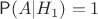 $\mathsf P(A|H_1)=1$