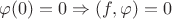 $\varphi(0) = 0 \Rightarrow (f, \varphi) = 0$