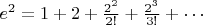 $e^2=1+2+\frac{2^2}{2!}+\frac{2^3}{3!}+\cdots $
