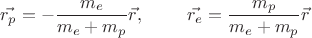 $$\vec{r_p}= -\frac{m_e}{m_e + m_p}\vec{r}, \ \ \ \ \ \ \ \vec{r_e}= \frac{m_p}{m_e + m_p}\vec{r}$$