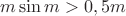 $m\sin m>0,5 m$
